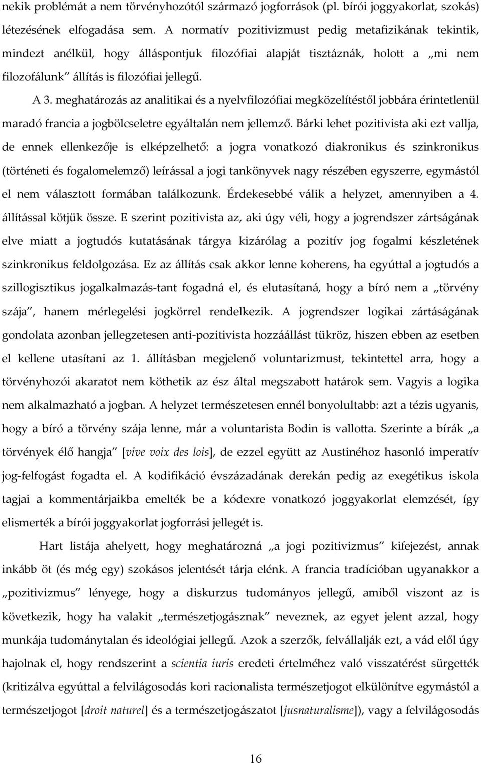 meghatározás az analitikai és a nyelvfilozófiai megközelítéstől jobbára érintetlenül maradó francia a jogbölcseletre egyáltalán nem jellemző.