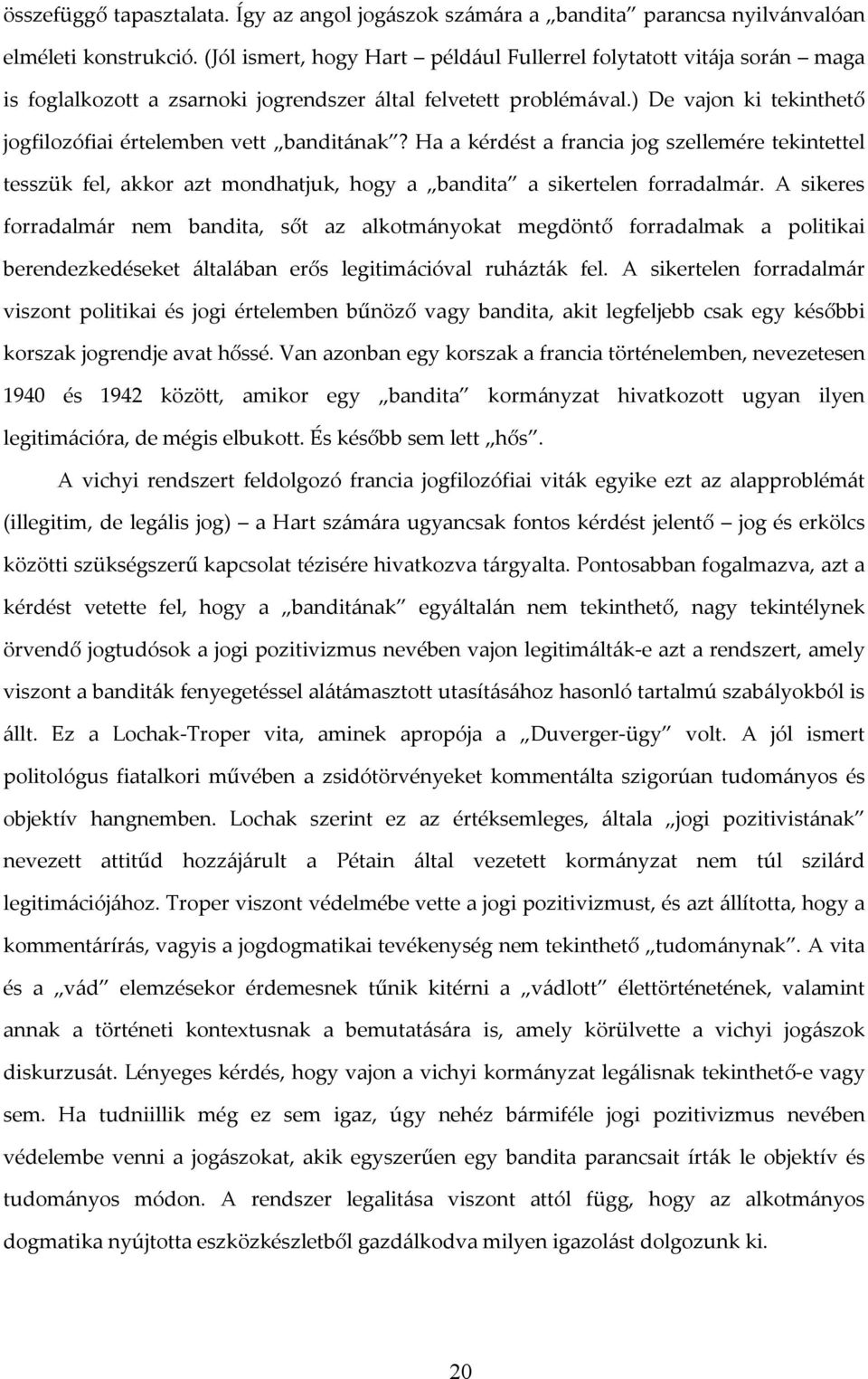 ) De vajon ki tekinthető jogfilozófiai értelemben vett banditának? Ha a kérdést a francia jog szellemére tekintettel tesszük fel, akkor azt mondhatjuk, hogy a bandita a sikertelen forradalmár.