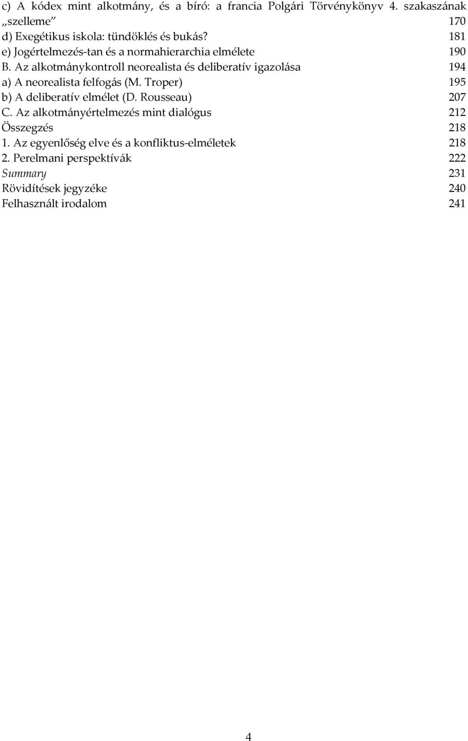 Az alkotmánykontroll neorealista és deliberatív igazolása 194 a) A neorealista felfogás (M. Troper) 195 b) A deliberatív elmélet (D.