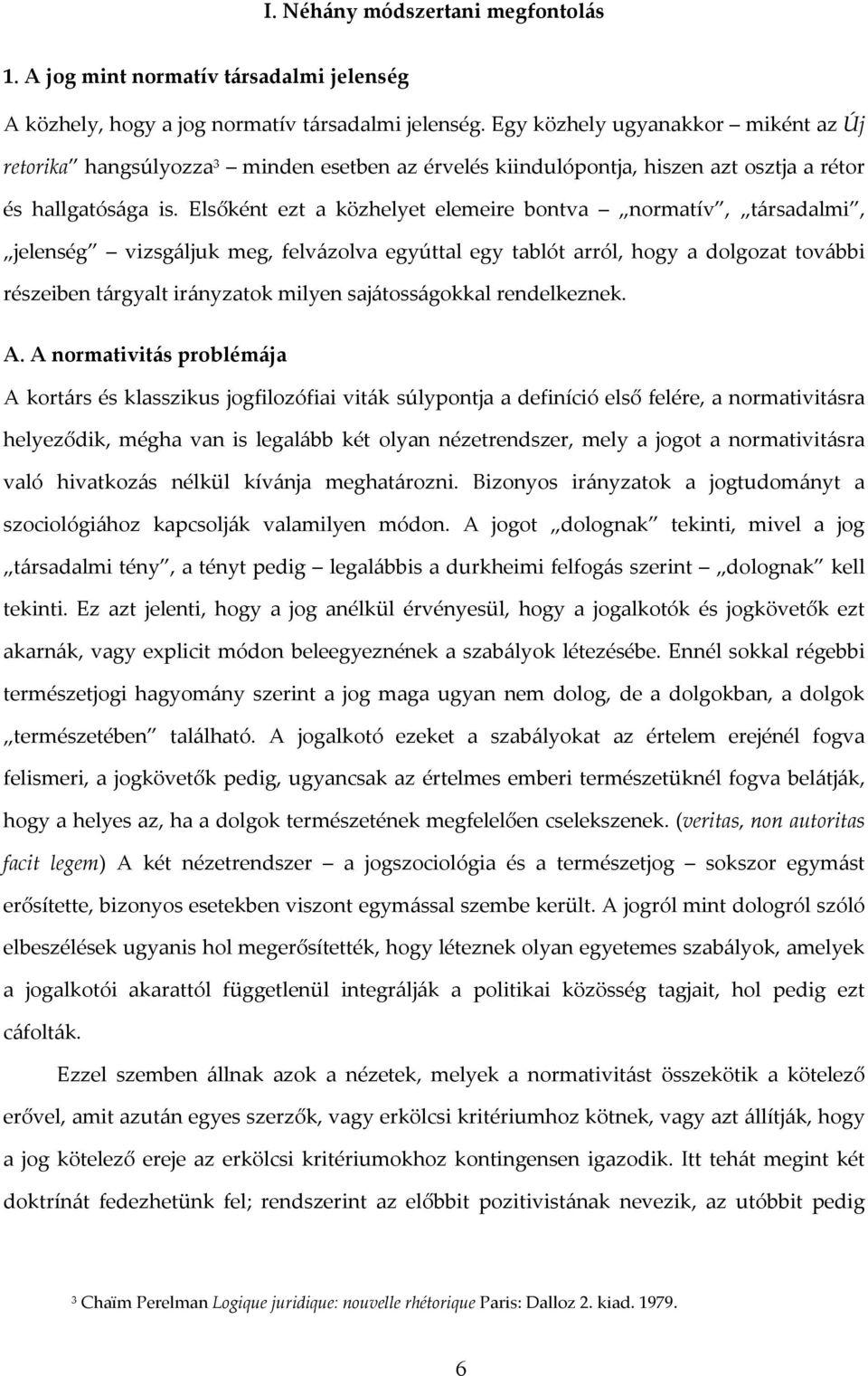 Elsőként ezt a közhelyet elemeire bontva normatív, társadalmi, jelenség vizsgáljuk meg, felvázolva egyúttal egy tablót arról, hogy a dolgozat további részeiben tárgyalt irányzatok milyen