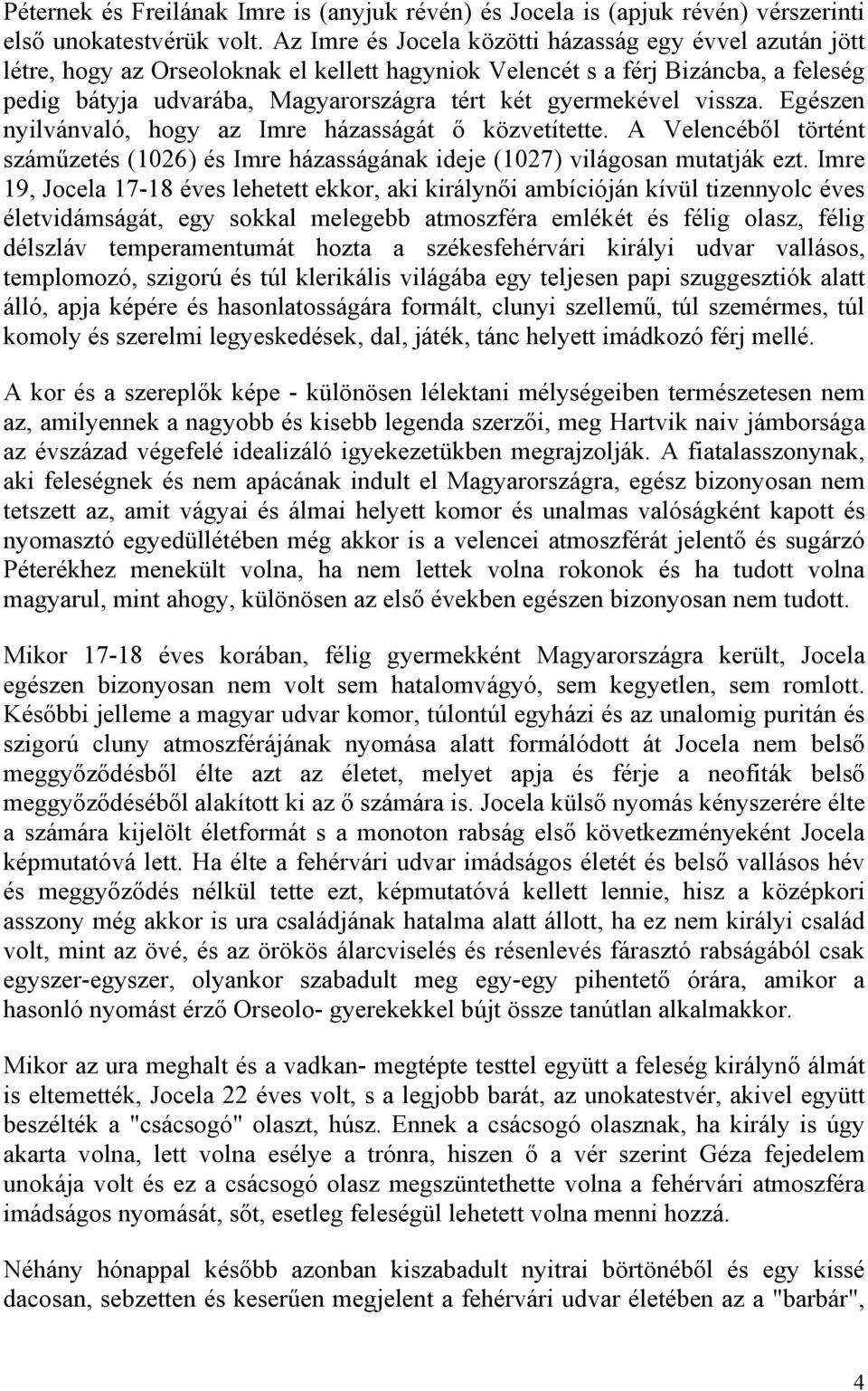 gyermekével vissza. Egészen nyilvánvaló, hogy az Imre házasságát ő közvetítette. A Velencéből történt száműzetés (1026) és Imre házasságának ideje (1027) világosan mutatják ezt.