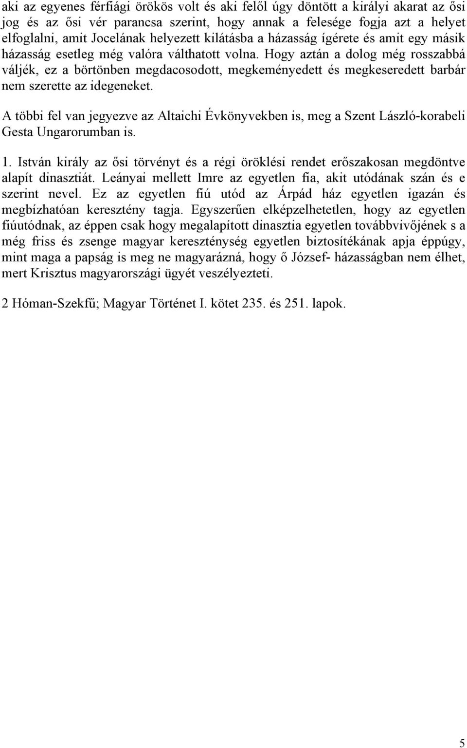 Hogy aztán a dolog még rosszabbá váljék, ez a börtönben megdacosodott, megkeményedett és megkeseredett barbár nem szerette az idegeneket.