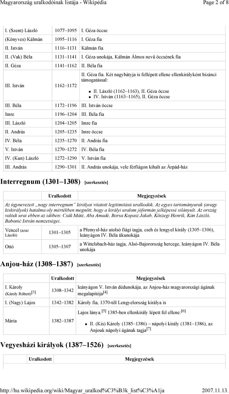 Két nagybátyja is fellépett ellene ellenkirályként bizánci támogatással: 1172 1196 III. István öccse 1196 1204 III. Béla fia 1204 1205 Imre fia 1205 1235 Imre öccse 1235 1270 II. András fia V.