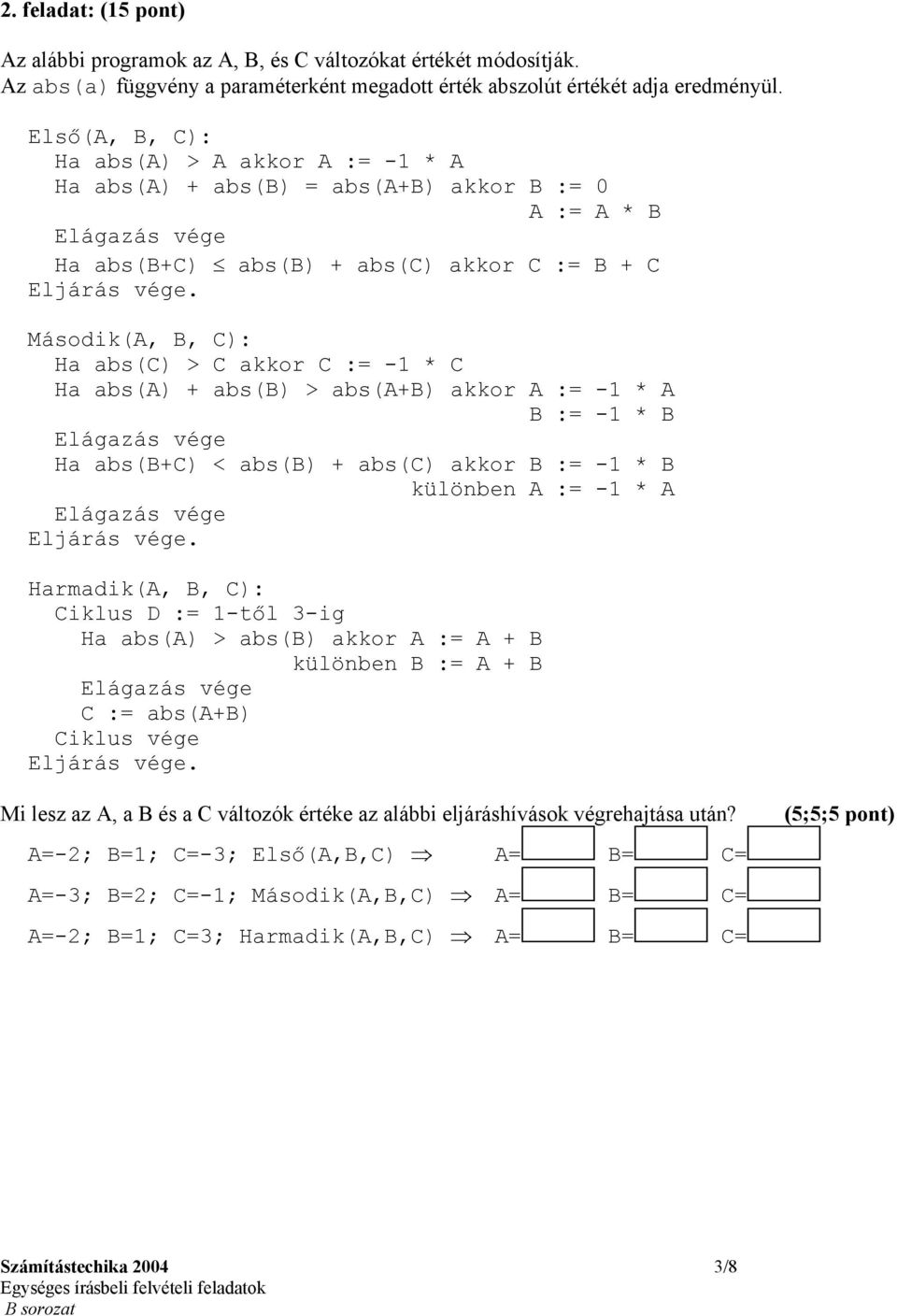 Második(A, B, C): Ha abs(c) > C akkor C := -1 * C Ha abs(a) + abs(b) > abs(a+b) akkor A := -1 * A B := -1 * B Elágazás vége Ha abs(b+c) < abs(b) + abs(c) akkor B := -1 * B különben A := -1 * A