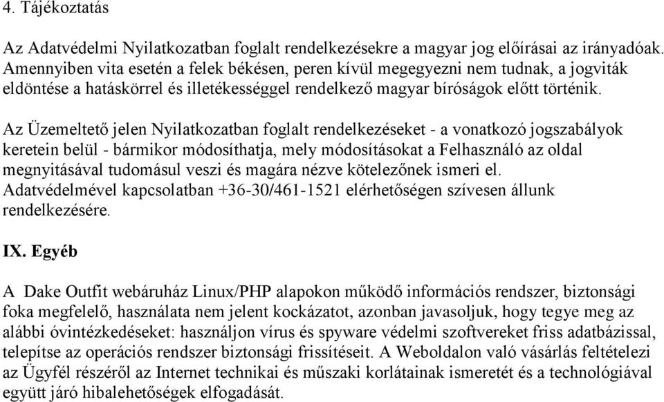 Az Üzemeltető jelen Nyilatkozatban foglalt rendelkezéseket - a vonatkozó jogszabályok keretein belül - bármikor módosíthatja, mely módosításokat a Felhasználó az oldal megnyitásával tudomásul veszi