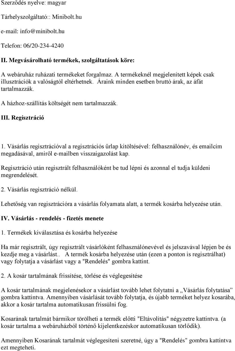 Regisztráció 1. Vásárlás regisztrációval a regisztrációs űrlap kitöltésével: felhasználónév, és emailcím megadásával, amiről e-mailben visszaigazolást kap.