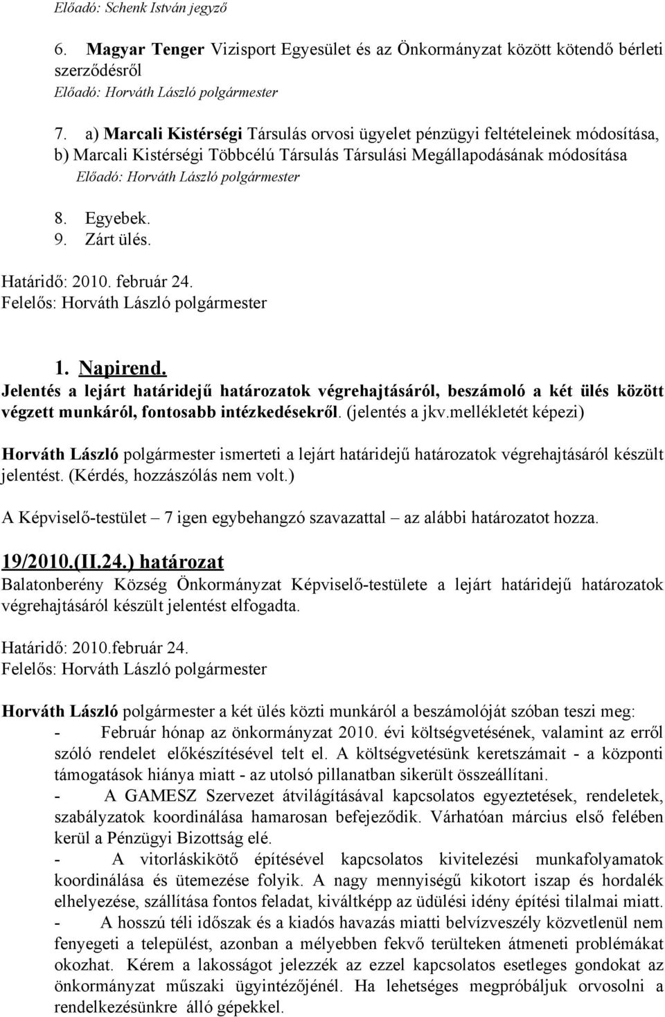 Egyebek. 9. Zárt ülés. Határidő: 2010. február 24. 1. Napirend. Jelentés a lejárt határidejű határozatok végrehajtásáról, beszámoló a két ülés között végzett munkáról, fontosabb intézkedésekről.