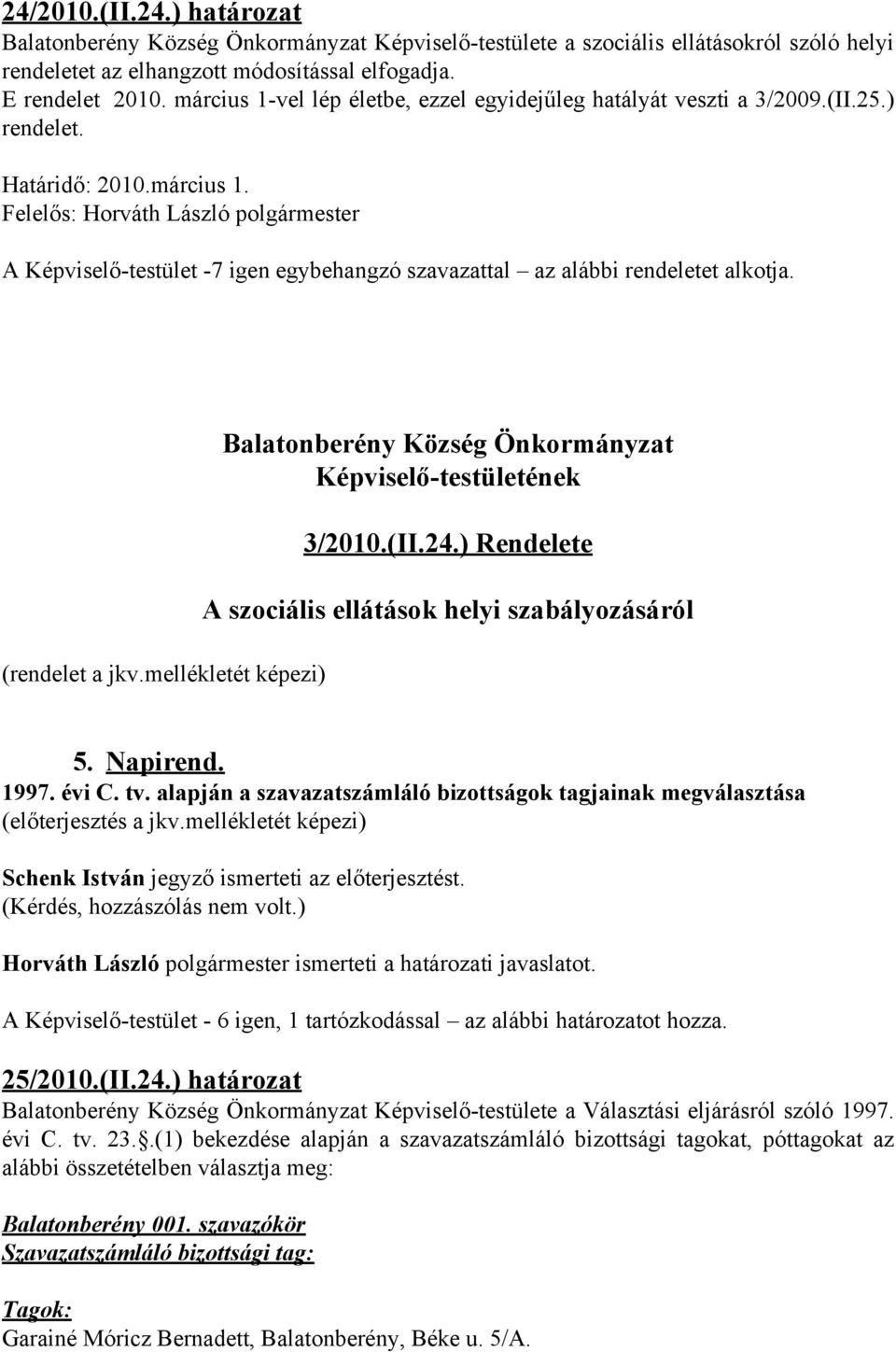 (rendelet a jkv.mellékletét képezi) Balatonberény Község Önkormányzat Képviselő-testületének 3/2010.(II.24.) Rendelete A szociális ellátások helyi szabályozásáról 5. Napirend. 1997. évi C. tv.