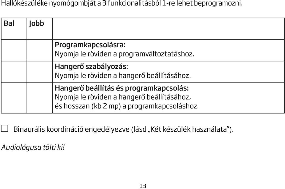 Hangerő szabályozás: Nyomja le röviden a hangerő beállításához.