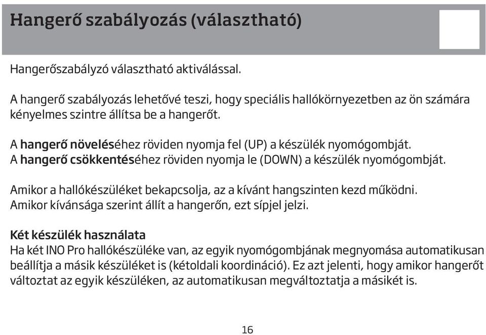 A hangerő növeléséhez röviden nyomja fel (UP) a készülék nyomógombját. A hangerő csökkentéséhez röviden nyomja le (DOWN) a készülék nyomógombját.