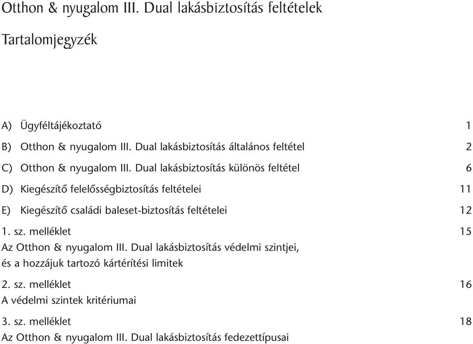 Dual lakásbiztosítás különös feltétel 6 D) Kiegészítô felelôsségbiztosítás feltételei 11 E) Kiegészítô családi baleset-biztosítás feltételei 12 1.