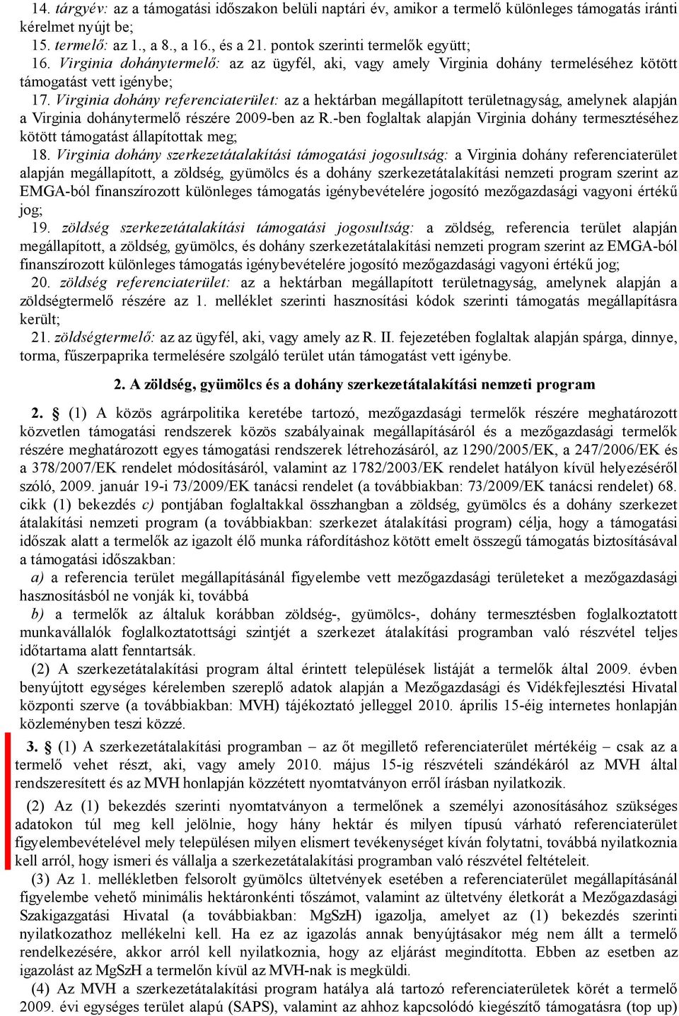 Virginia dohány referenciaterület: az a hektárban megállapított területnagyság, amelynek alapján a Virginia dohánytermelő részére 2009-ben az R.