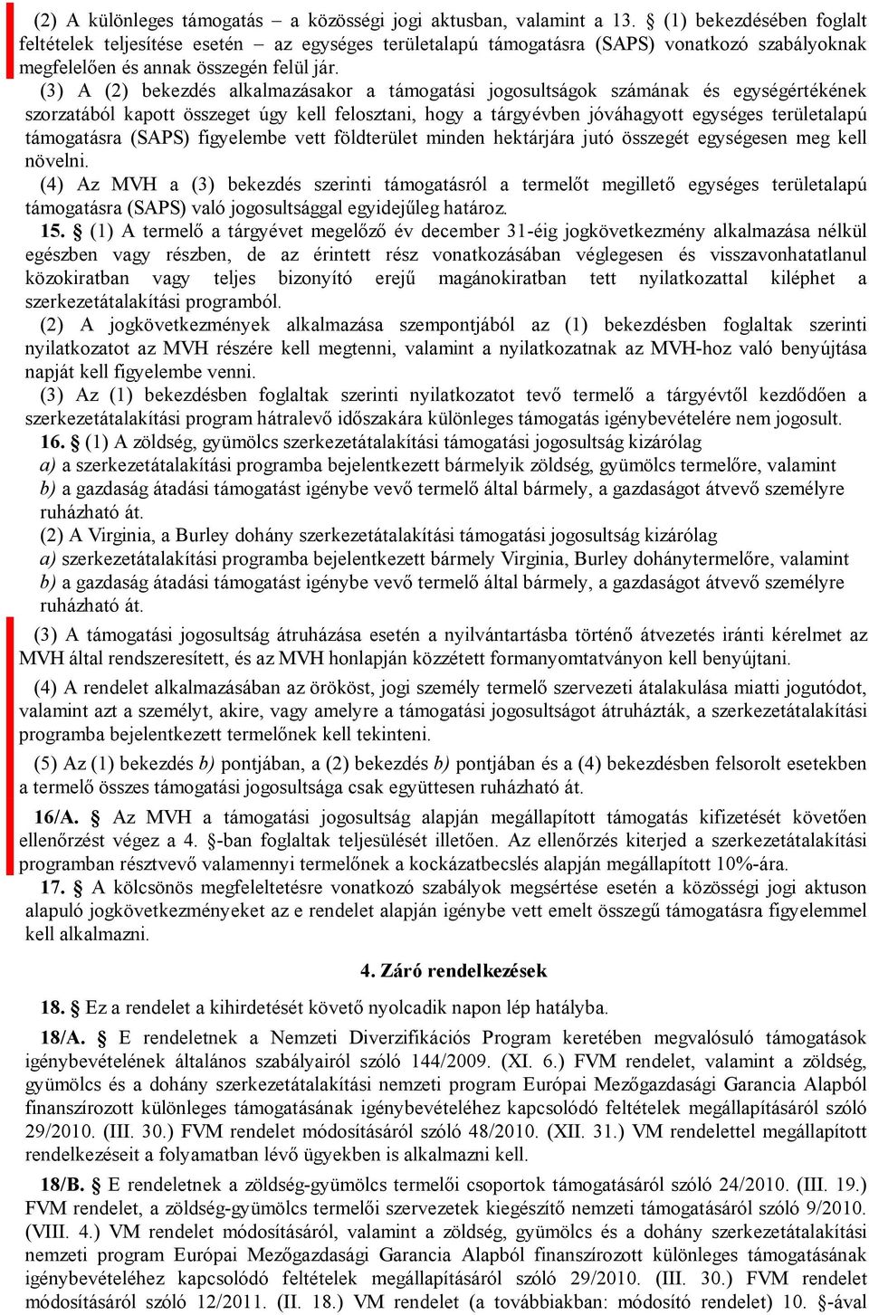 (3) A (2) bekezdés alkalmazásakor a támogatási jogosultságok számának és egységértékének szorzatából kapott összeget úgy kell felosztani, hogy a tárgyévben jóváhagyott egységes területalapú