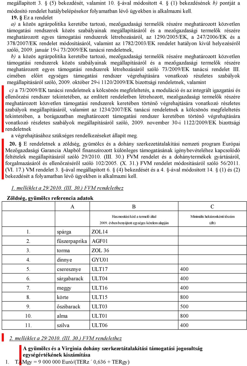 részére meghatározott egyes támogatási rendszerek létrehozásáról, az 1290/2005/EK, a 247/2006/EK és a 378/2007/EK rendelet módosításáról, valamint az 1782/2003/EK rendelet hatályon kívül helyezéséről