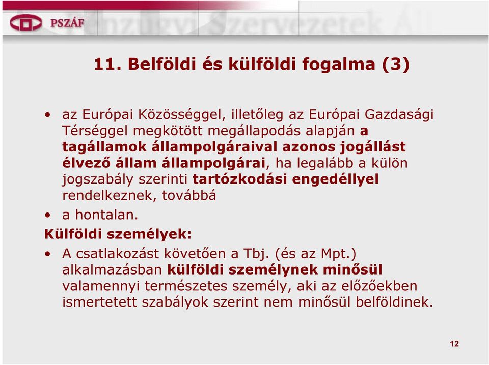 tartózkodási engedéllyel rendelkeznek, továbbá a hontalan. Külföldi személyek: A csatlakozást követően a Tbj. (és az Mpt.