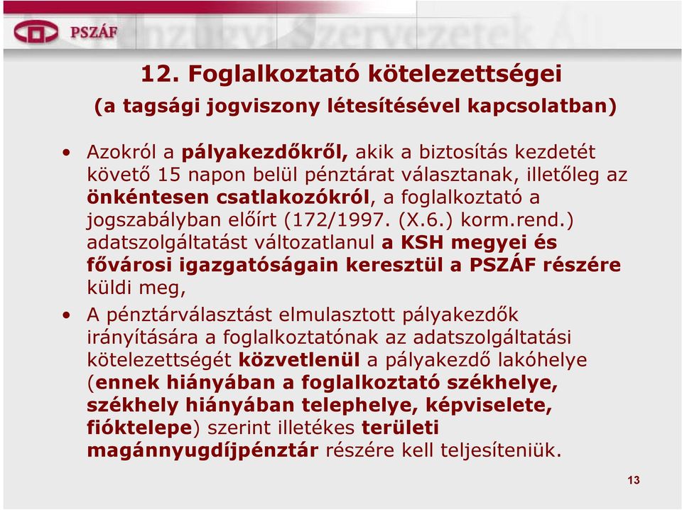 ) adatszolgáltatást változatlanul a KSH megyei és fővárosi igazgatóságain keresztül a PSZÁF részére küldi meg, A pénztárválasztást elmulasztott pályakezdők irányítására a