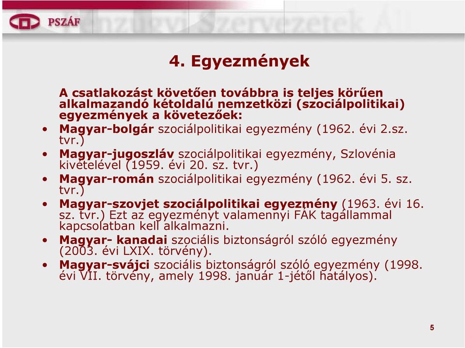 évi 5. sz. tvr.) Magyar-szovjet szociálpolitikai egyezmény (1963. évi 16. sz. tvr.) Ezt az egyezményt valamennyi FÁK tagállammal kapcsolatban kell alkalmazni.