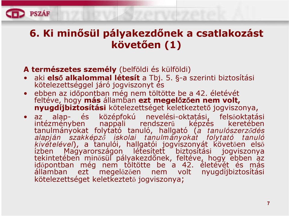 életévét feltéve, hogy más államban ezt megelőzően nem volt, nyugdíjbiztosítási kötelezettséget keletkeztető jogviszonya, az alap- és középfokú nevelési-oktatási, felsőoktatási intézményben nappali