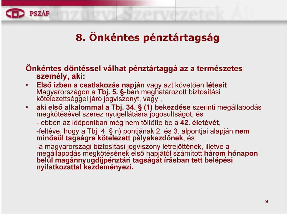 (1) bekezdése szerinti megállapodás megkötésével szerez nyugellátásra jogosultságot, és - ebben az időpontban még nem töltötte be a 42. életévét, -feltéve, hogy a Tbj. 4. n) pontjának 2.