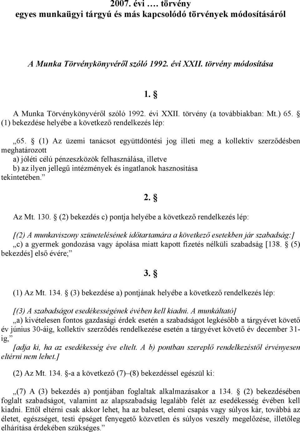 (1) Az üzemi tanácsot együttdöntési jog illeti meg a kollektív szerződésben meghatározott a) jóléti célú pénzeszközök felhasználása, illetve b) az ilyen jellegű intézmények és ingatlanok hasznosítása