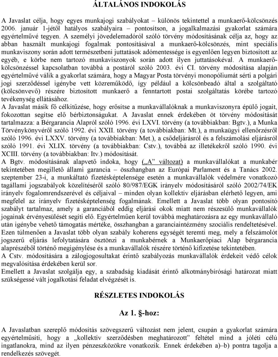 A személyi jövedelemadóról szóló törvény módosításának célja az, hogy az abban használt munkajogi fogalmak pontosításával a munkaerő-kölcsönzés, mint speciális munkaviszony során adott természetbeni