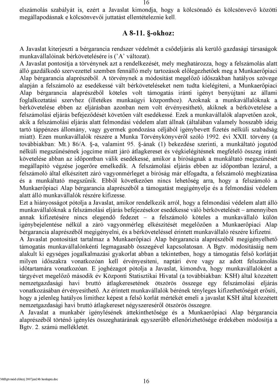 A Javaslat pontosítja a törvénynek azt a rendelkezését, mely meghatározza, hogy a felszámolás alatt álló gazdálkodó szervezettel szemben fennálló mely tartozások előlegezhetőek meg a Munkaerőpiaci