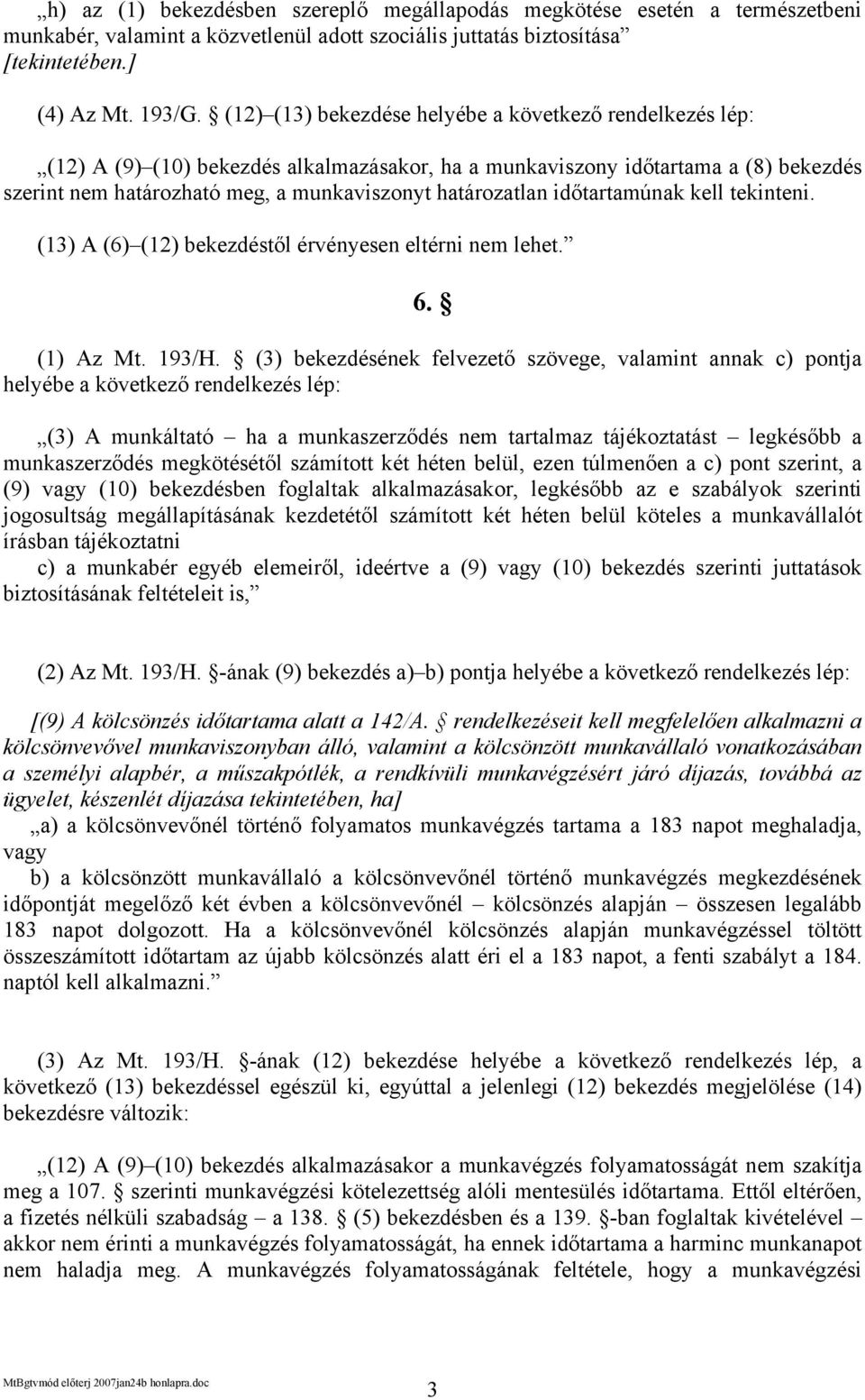 időtartamúnak kell tekinteni. (13) A (6) (12) bekezdéstől érvényesen eltérni nem lehet. 6. (1) Az Mt. 193/H.