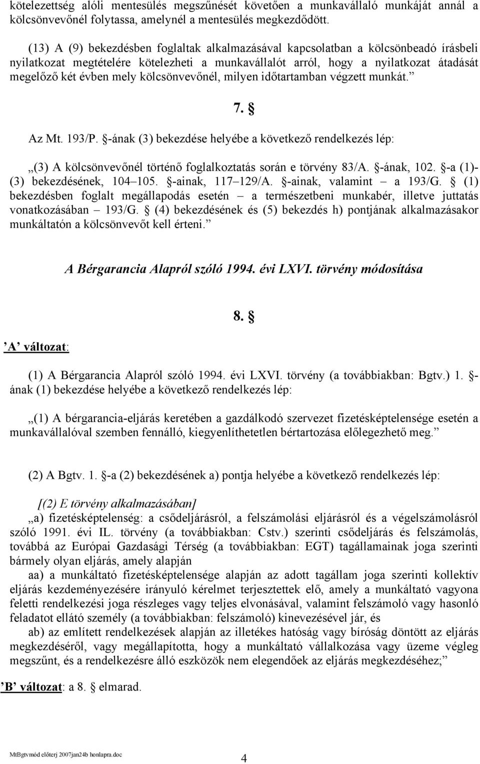 kölcsönvevőnél, milyen időtartamban végzett munkát. 7. Az Mt. 193/P. -ának (3) bekezdése helyébe a következő rendelkezés lép: (3) A kölcsönvevőnél történő foglalkoztatás során e törvény 83/A.