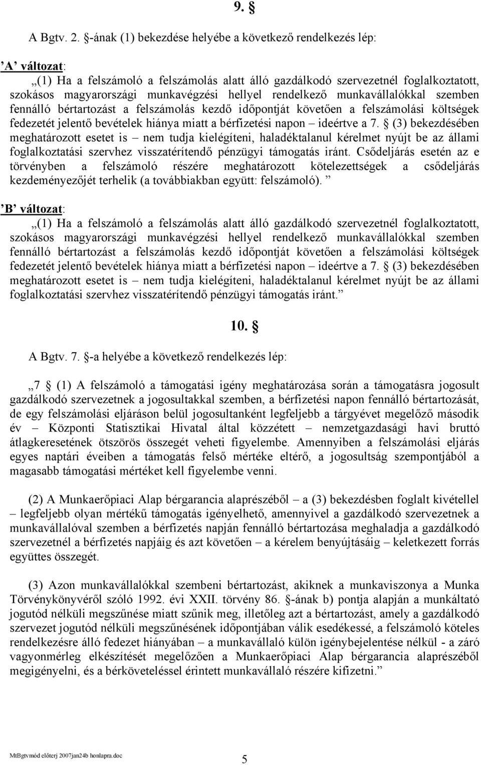 rendelkező munkavállalókkal szemben fennálló bértartozást a felszámolás kezdő időpontját követően a felszámolási költségek fedezetét jelentő bevételek hiánya miatt a bérfizetési napon ideértve a 7.