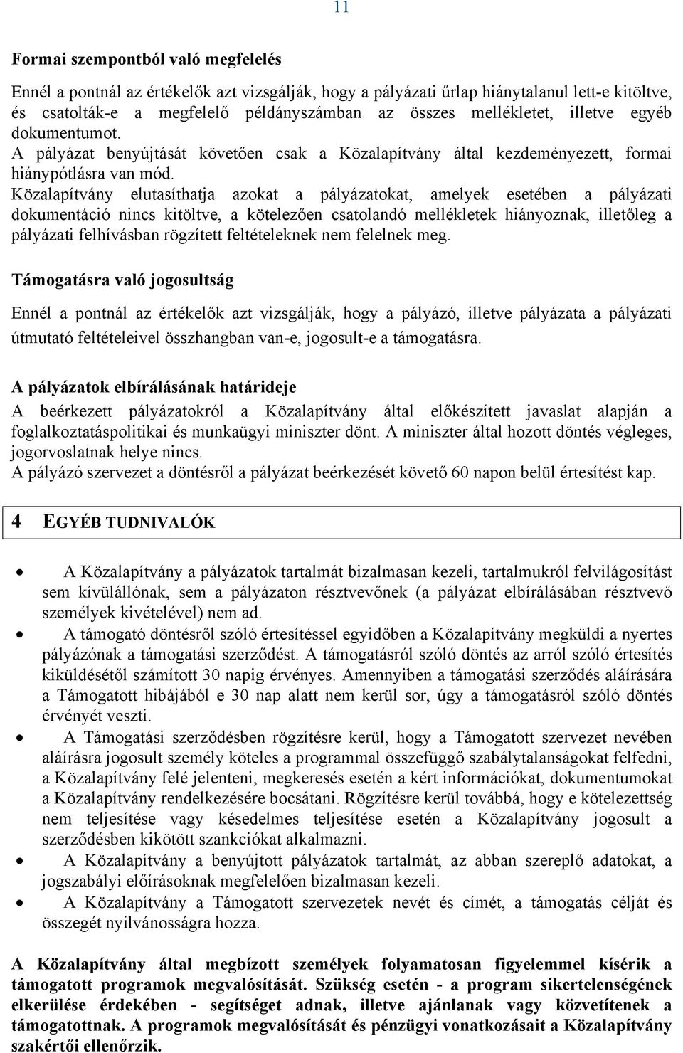 Közalapítvány elutasíthatja azokat a pályázatokat, amelyek esetében a pályázati dokumentáció nincs kitöltve, a kötelezően csatolandó mellékletek hiányoznak, illetőleg a pályázati felhívásban