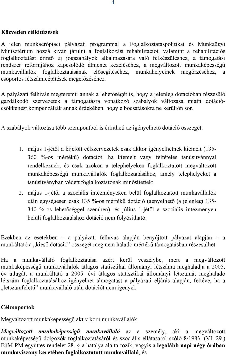 foglalkoztatásának elősegítéséhez, munkahelyeinek megőrzéséhez, a csoportos létszámleépítések megelőzéséhez.