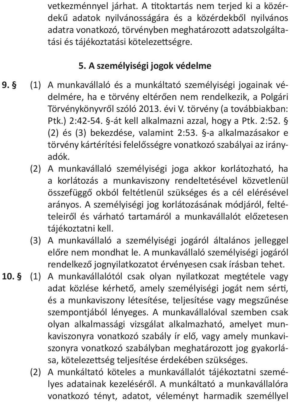 A személyiségi jogok védelme 9. (1). A munkavállaló és a munkáltató személyiségi jogainak védelmére, ha e törvény eltérően nem rendelkezik, a Polgári Törvénykönyvről szóló 2013. évi V.