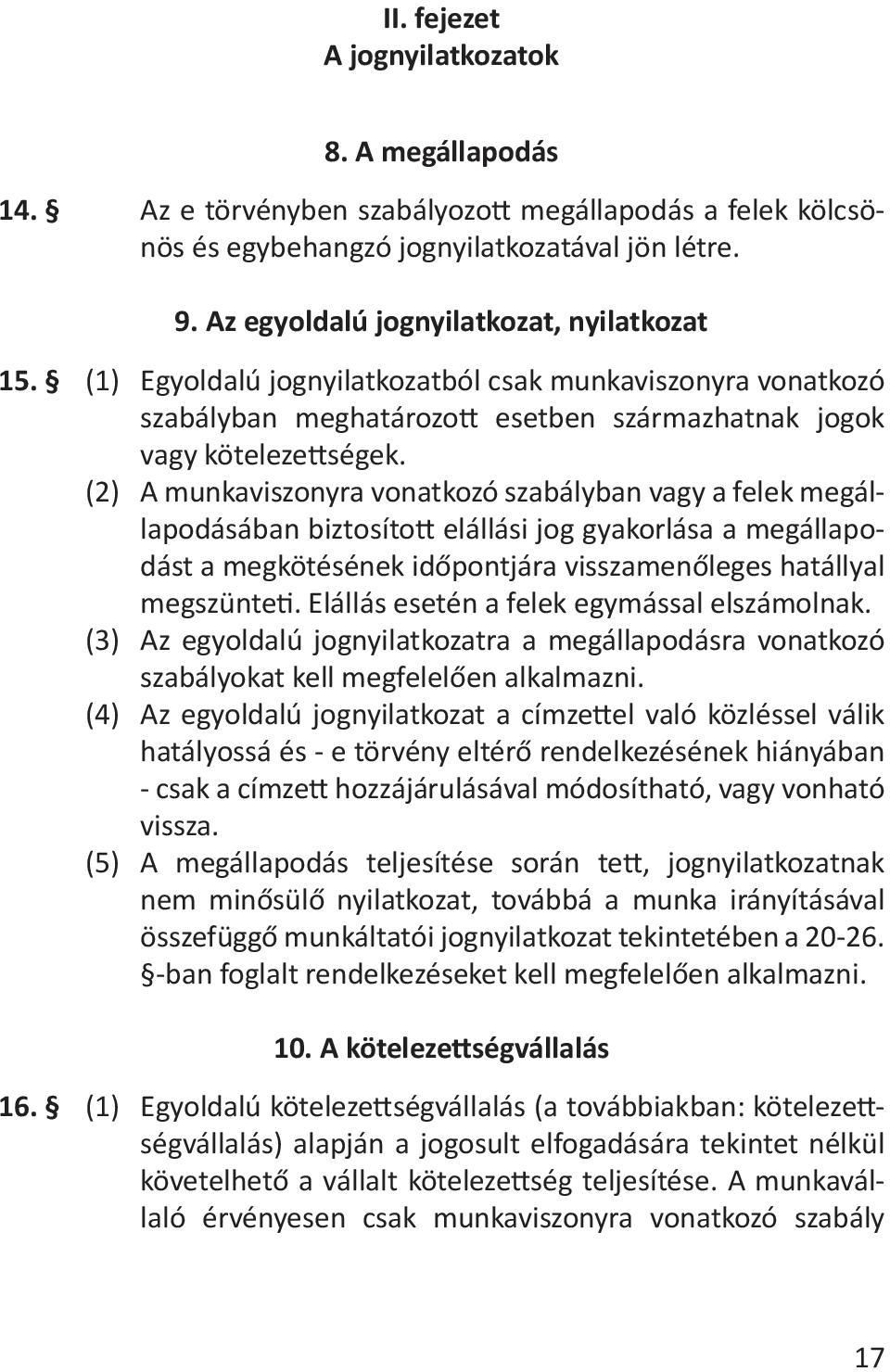 A munkaviszonyra vonatkozó szabályban vagy a felek megállapodásában biztosított elállási jog gyakorlása a megállapodást a megkötésének időpontjára visszamenőleges hatállyal megszünteti.