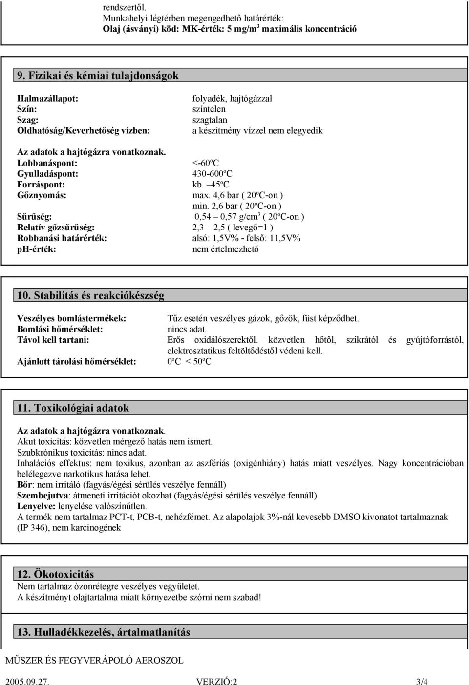 vonatkoznak. Lobbanáspont: <-60 o C Gyulladáspont: 430-600 o C Forráspont: kb. 45 o C Gőznyomás: max. 4,6 bar ( 20 o C-on ) min.