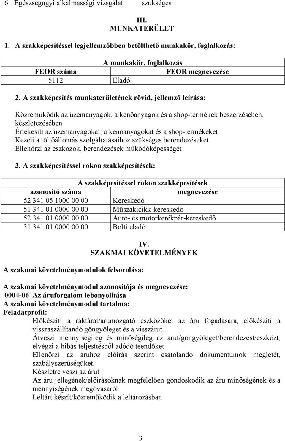 A szakképesítés munkaterületének rövid, jellemző leírása: Közreműködik az üzemanyagok, a kenőanyagok és a shop-termékek beszerzésében, készletezésében Értékesíti az üzemanyagokat, a kenőanyagokat és