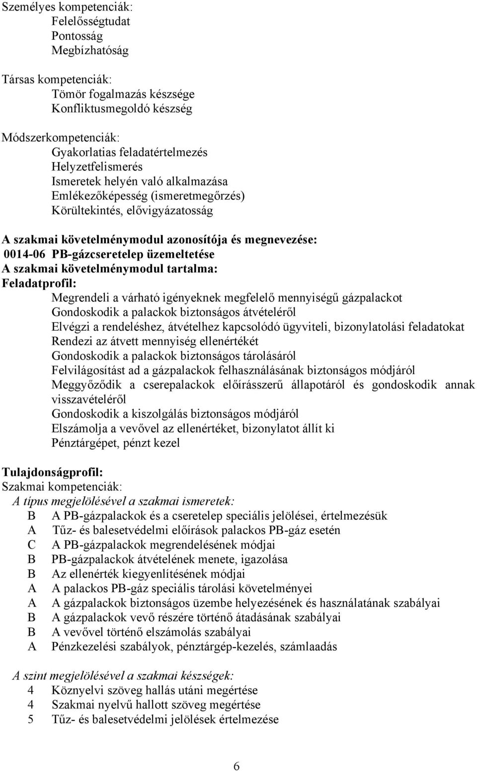 üzemeltetése A szakmai követelménymodul tartalma: Feladatprofil: Megrendeli a várható igényeknek megfelelő mennyiségű gázpalackot Gondoskodik a palackok biztonságos átvételéről Elvégzi a rendeléshez,