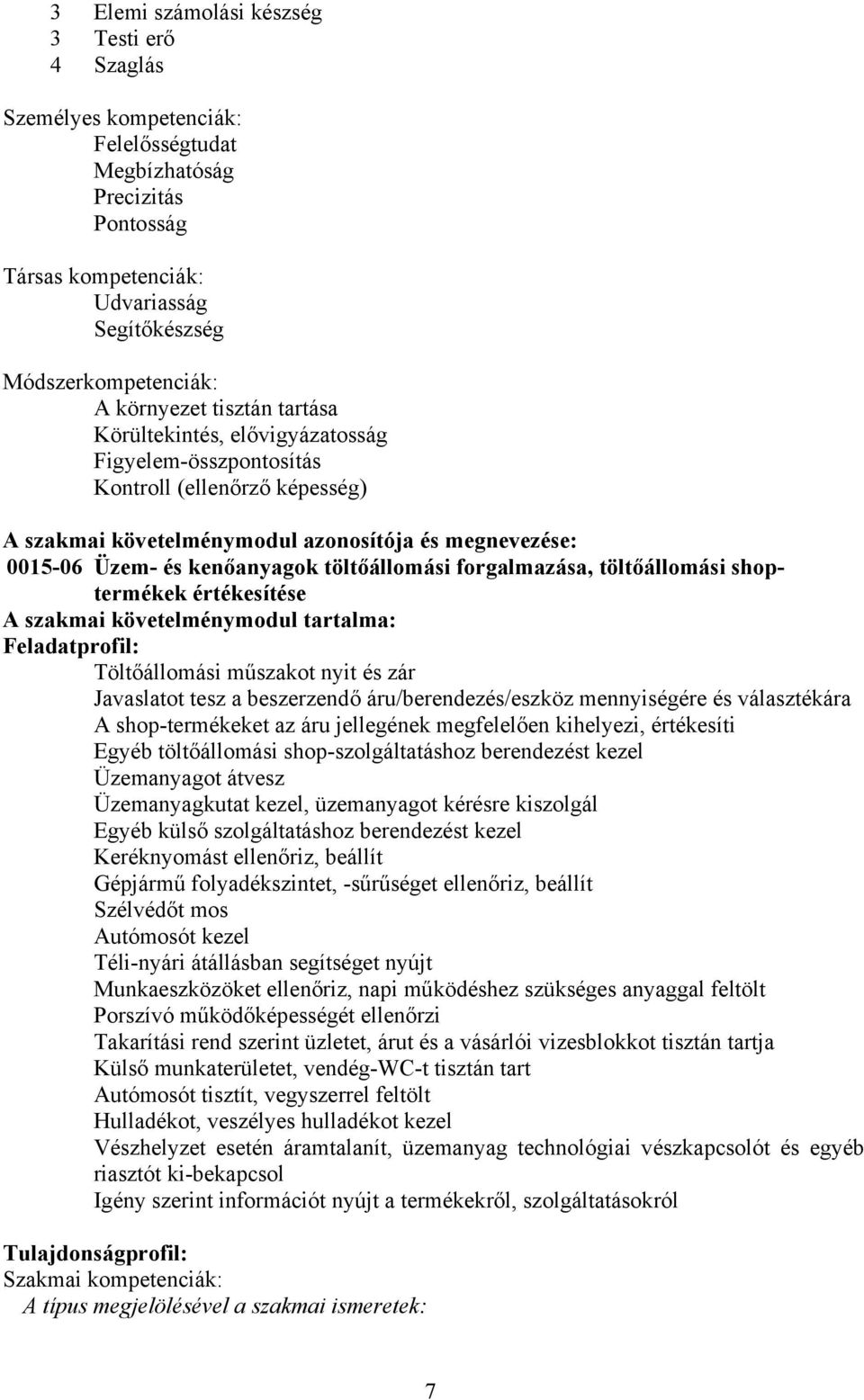 töltőállomási forgalmazása, töltőállomási shoptermékek értékesítése A szakmai követelménymodul tartalma: Feladatprofil: Töltőállomási műszakot nyit és zár Javaslatot tesz a beszerzendő