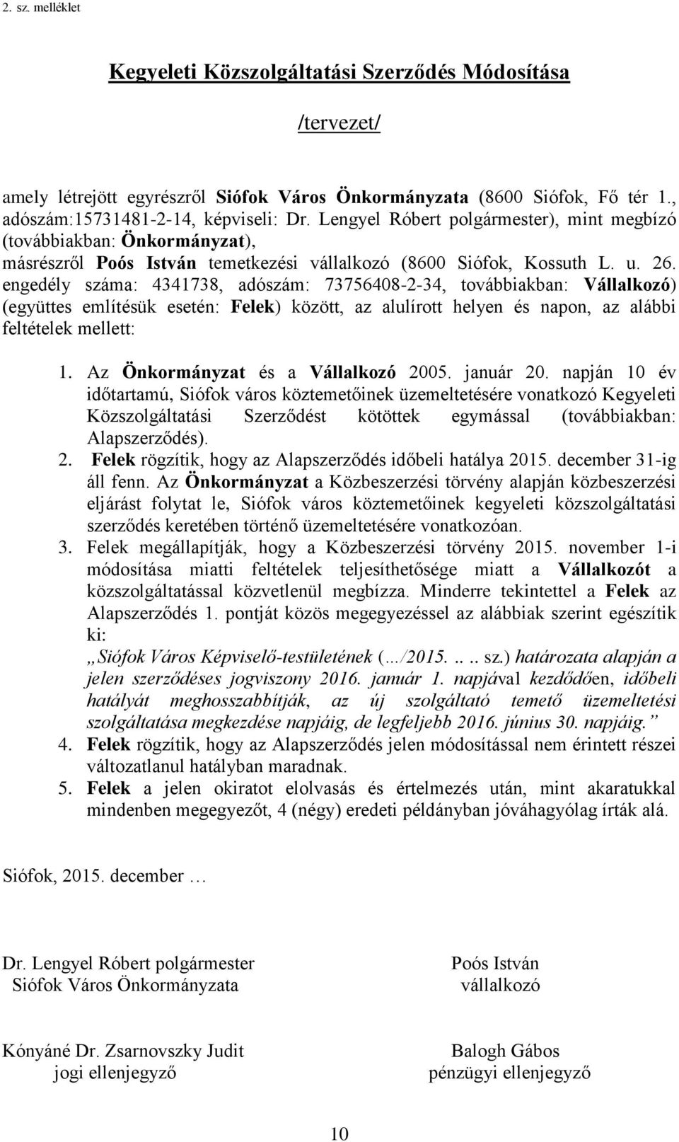 engedély száma: 4341738, adószám: 73756408-2-34, továbbiakban: Vállalkozó) (együttes említésük esetén: Felek) között, az alulírott helyen és napon, az alábbi feltételek mellett: 1.