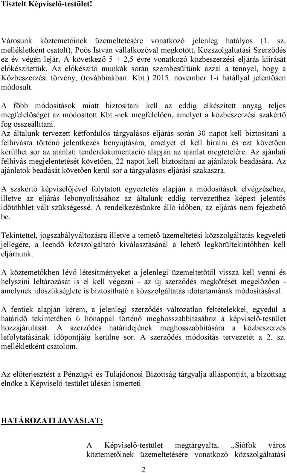 Az előkészítő munkák során szembesültünk azzal a ténnyel, hogy a Közbeszerzési törvény, (továbbiakban: Kbt.) 2015. november 1-i hatállyal jelentősen módosult.