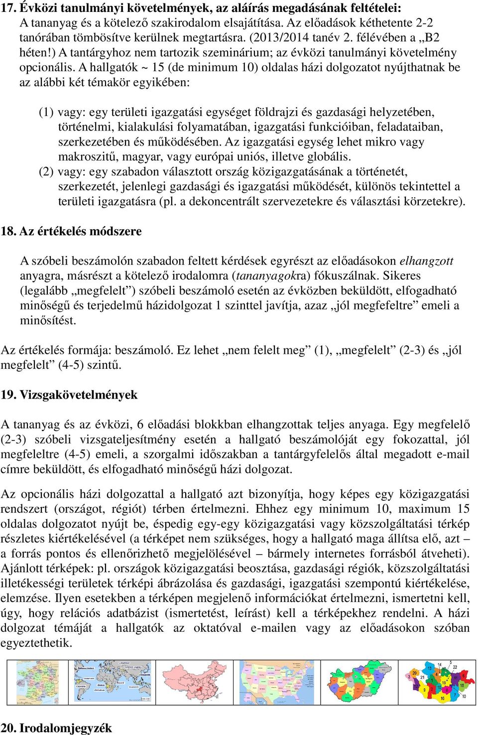 A hallgatók ~ 15 (de minimum 10) oldalas házi dolgozatot nyújthatnak be az alábbi két témakör egyikében: (1) vagy: egy területi igazgatási egységet földrajzi és gazdasági helyzetében, történelmi,