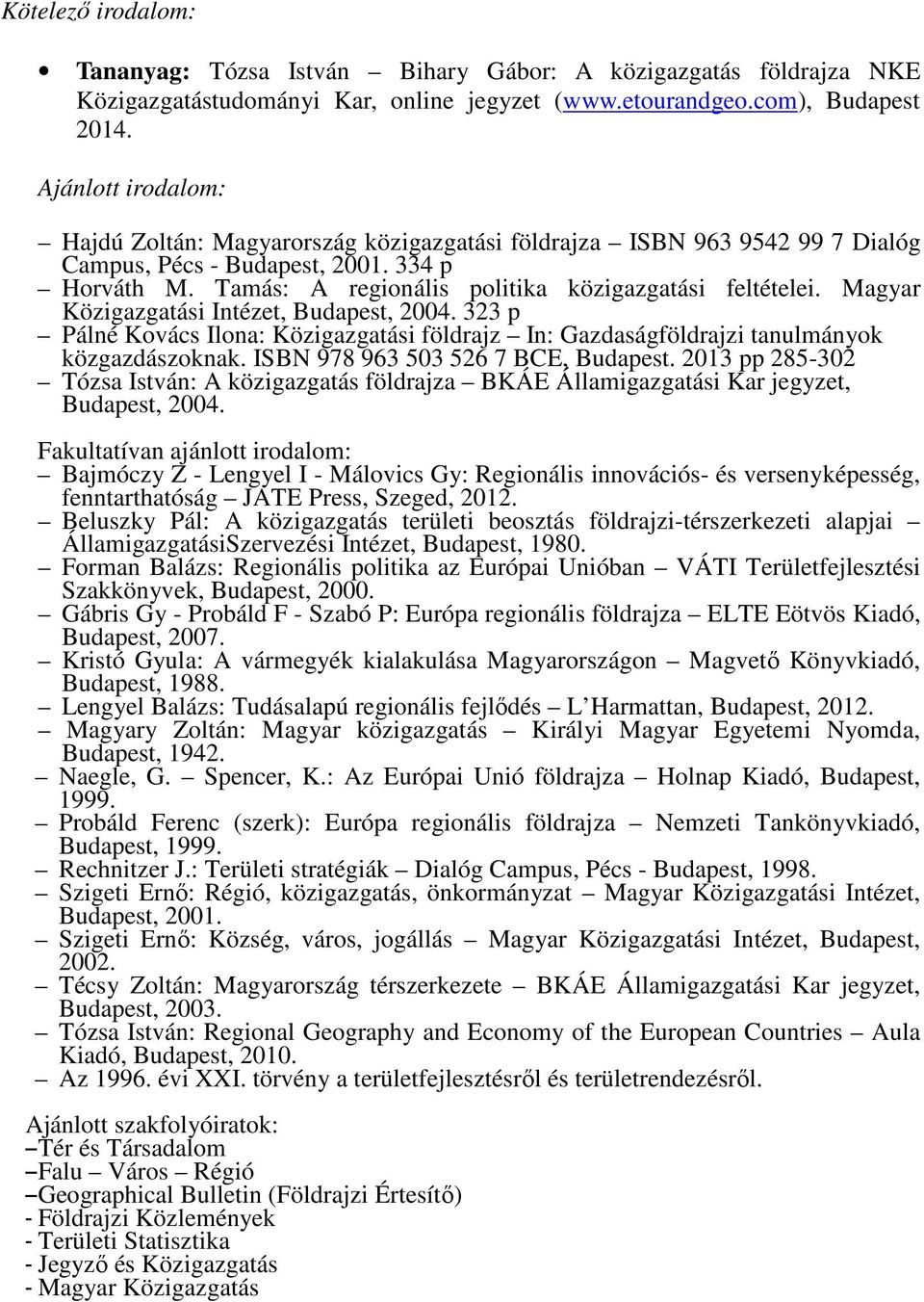 Magyar Közigazgatási Intézet, Budapest, 2004. 323 p Pálné Kovács Ilona: Közigazgatási földrajz In: Gazdaságföldrajzi tanulmányok közgazdászoknak. ISBN 978 963 503 526 7 BCE, Budapest.