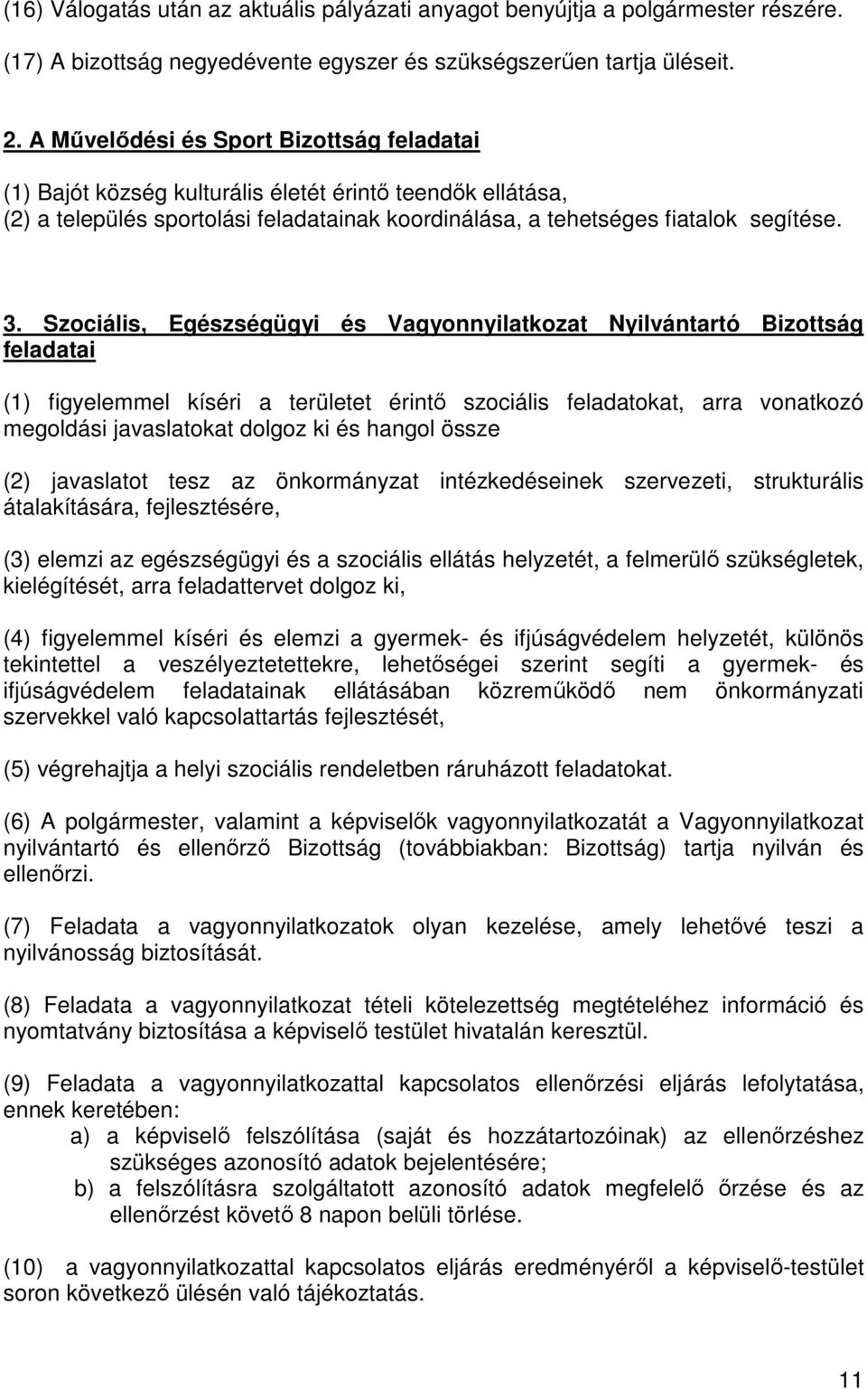 Szociális, Egészségügyi és Vagyonnyilatkozat Nyilvántartó Bizottság feladatai (1) figyelemmel kíséri a területet érintő szociális feladatokat, arra vonatkozó megoldási javaslatokat dolgoz ki és