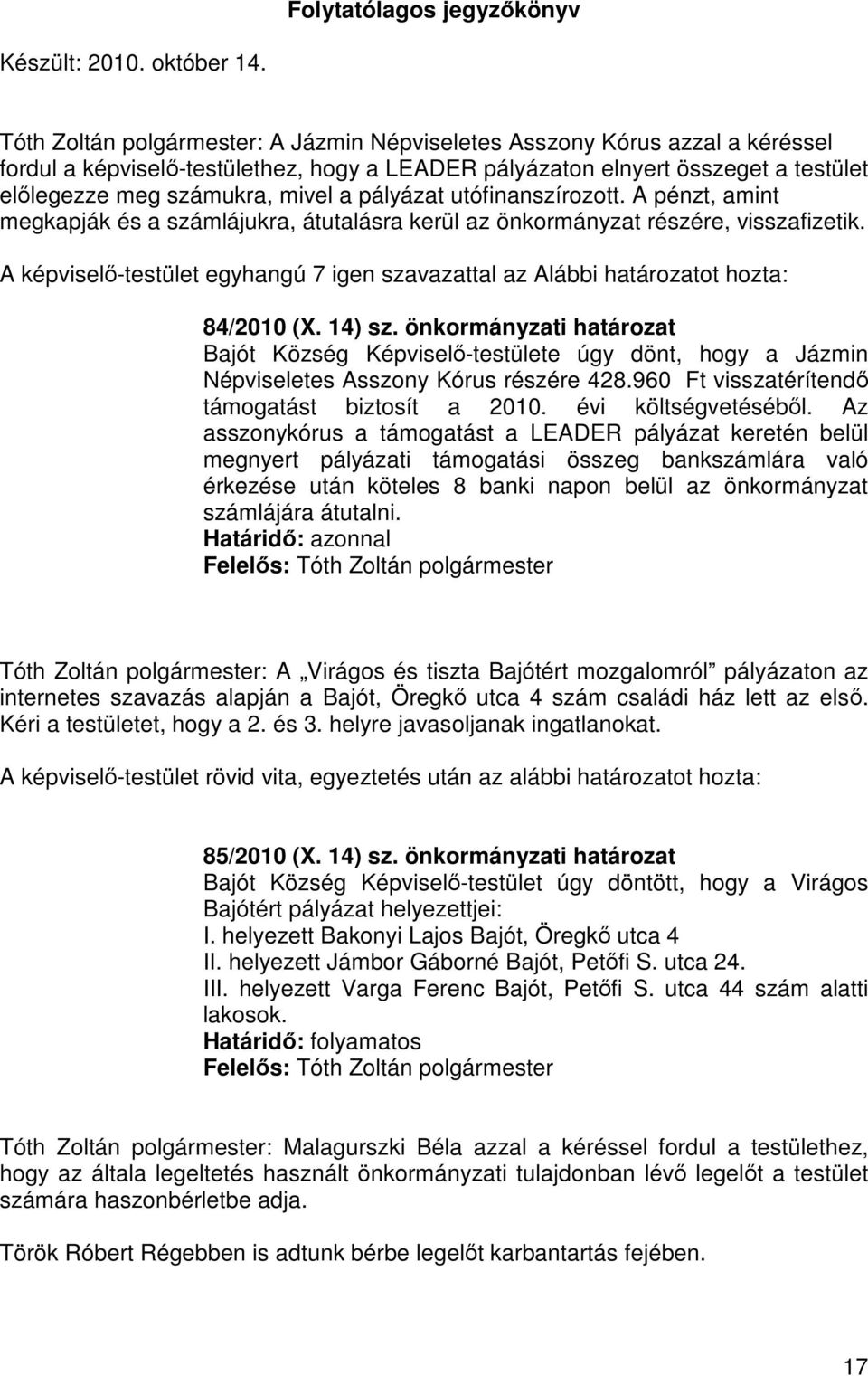 pályázat utófinanszírozott. A pénzt, amint megkapják és a számlájukra, átutalásra kerül az önkormányzat részére, visszafizetik.