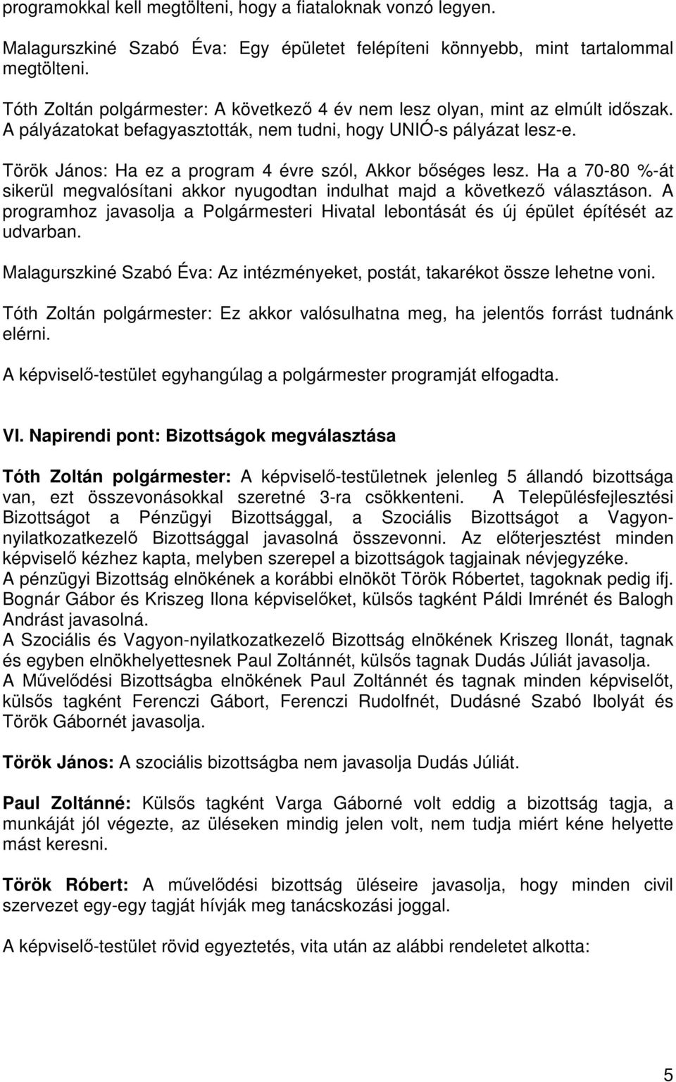 Török János: Ha ez a program 4 évre szól, Akkor bőséges lesz. Ha a 70-80 %-át sikerül megvalósítani akkor nyugodtan indulhat majd a következő választáson.