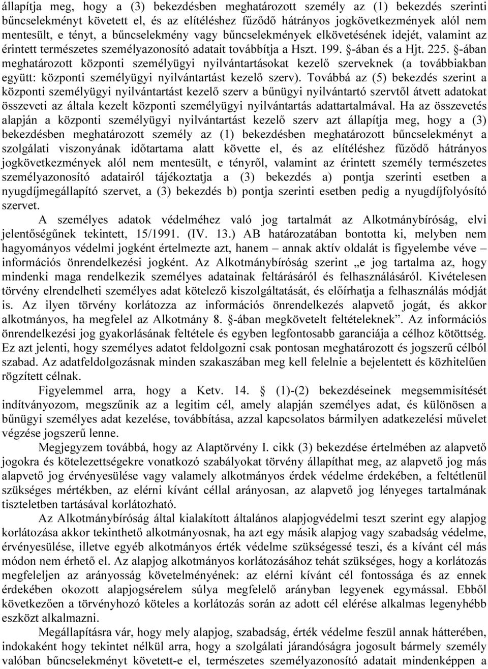 -ában meghatározott központi személyügyi nyilvántartásokat kezelő szerveknek (a továbbiakban együtt: központi személyügyi nyilvántartást kezelő szerv).