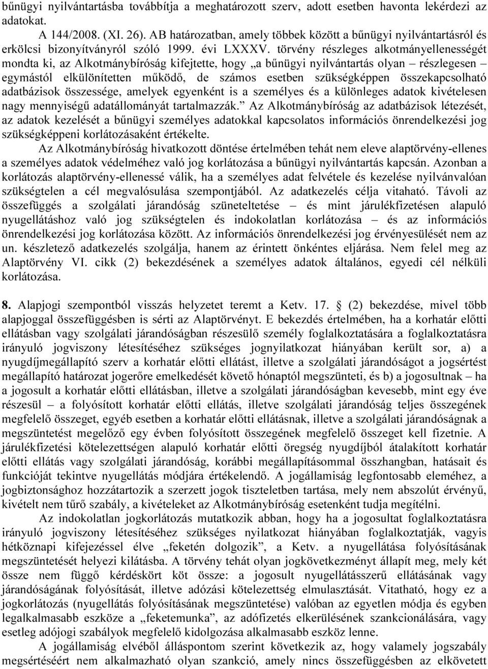 törvény részleges alkotmányellenességét mondta ki, az Alkotmánybíróság kifejtette, hogy a bűnügyi nyilvántartás olyan részlegesen egymástól elkülönítetten működő, de számos esetben szükségképpen