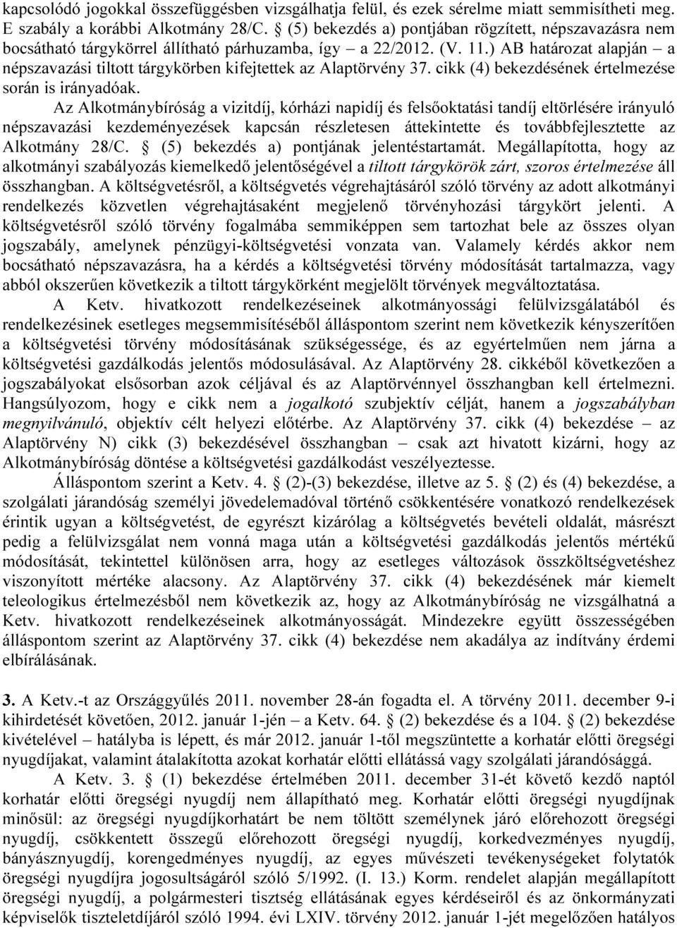 ) AB határozat alapján a népszavazási tiltott tárgykörben kifejtettek az Alaptörvény 37. cikk (4) bekezdésének értelmezése során is irányadóak.