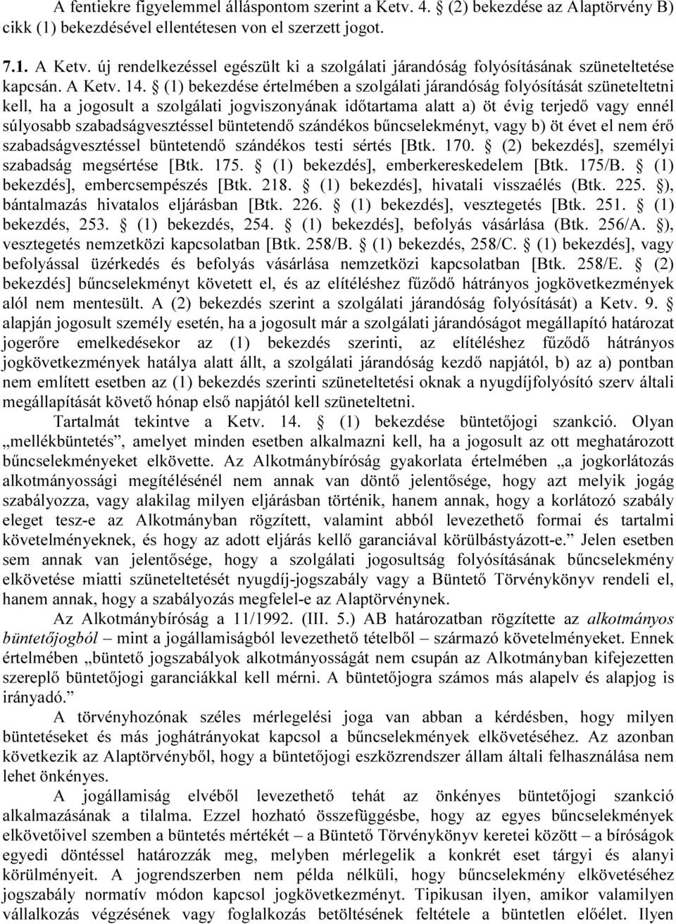 (1) bekezdése értelmében a szolgálati járandóság folyósítását szüneteltetni kell, ha a jogosult a szolgálati jogviszonyának időtartama alatt a) öt évig terjedő vagy ennél súlyosabb