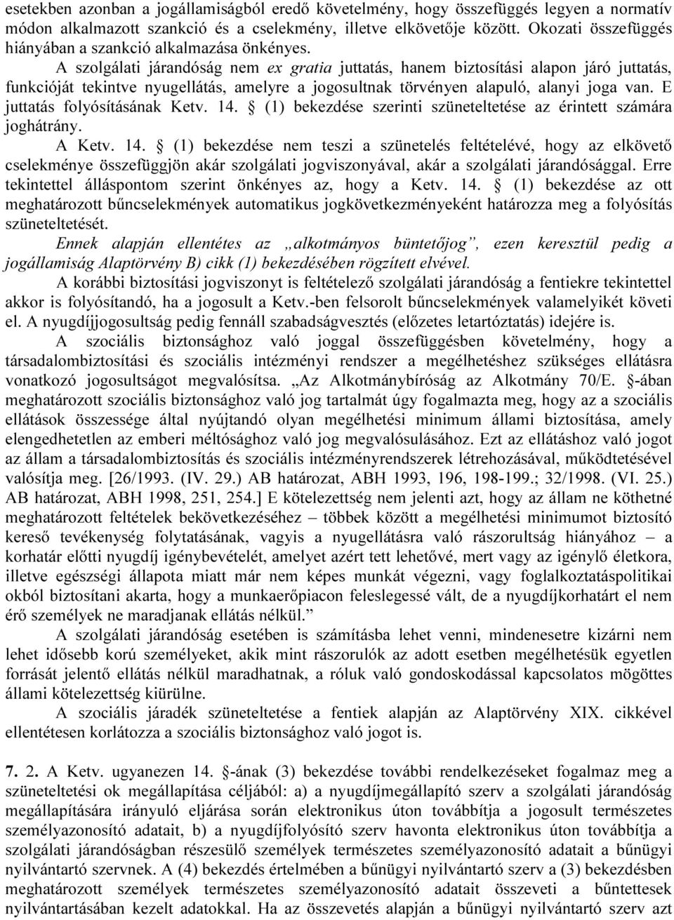 A szolgálati járandóság nem ex gratia juttatás, hanem biztosítási alapon járó juttatás, funkcióját tekintve nyugellátás, amelyre a jogosultnak törvényen alapuló, alanyi joga van.