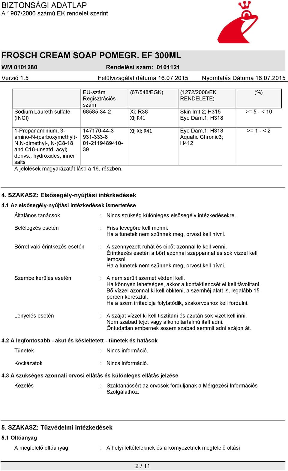 , hydroxides, inner salts 147170-44-3 931-333-8 01-2119489410- 39 A jelölések magyarázatát lásd a 16. részben. Xi; Xi; R41 Eye Dam.1; H318 Aquatic Chronic3; H412 >= 1 - < 2 4.